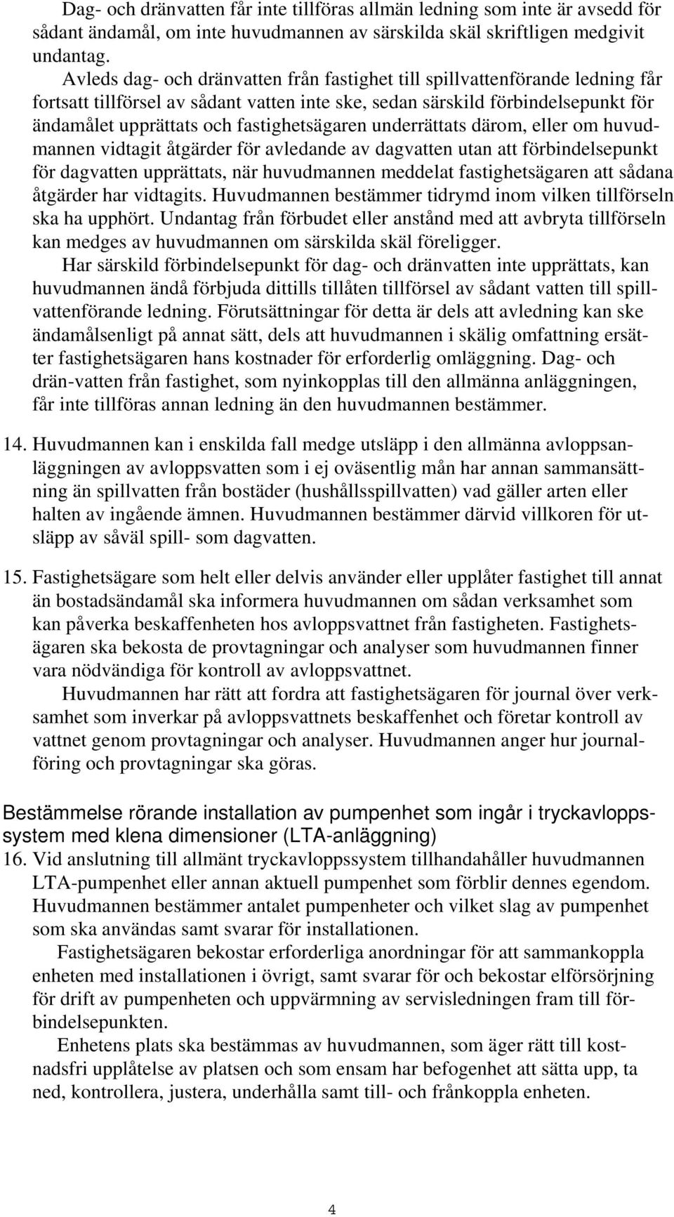 fastighetsägaren underrättats därom, eller om huvudmannen vidtagit åtgärder för avledande av dagvatten utan att förbindelsepunkt för dagvatten upprättats, när huvudmannen meddelat fastighetsägaren