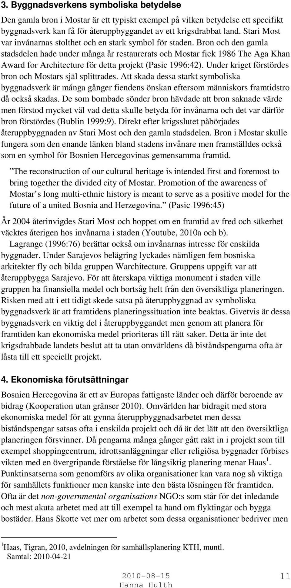 Bron och den gamla stadsdelen hade under många år restaurerats och Mostar fick 1986 The Aga Khan Award for Architecture för detta projekt (Pasic 1996:42).