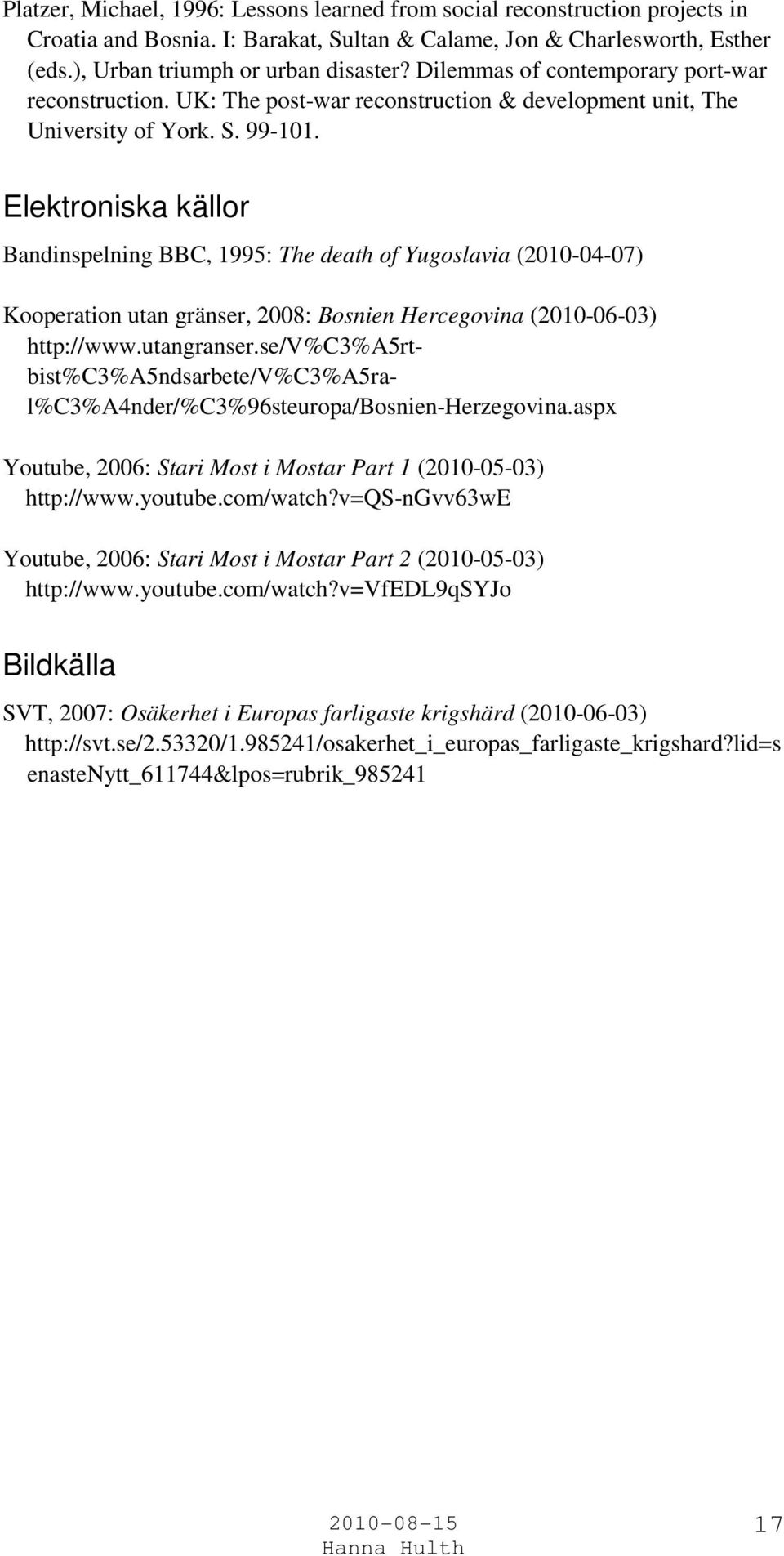 Elektroniska källor Bandinspelning BBC, 1995: The death of Yugoslavia (2010-04-07) Kooperation utan gränser, 2008: Bosnien Hercegovina (2010-06-03) http://www.utangranser.