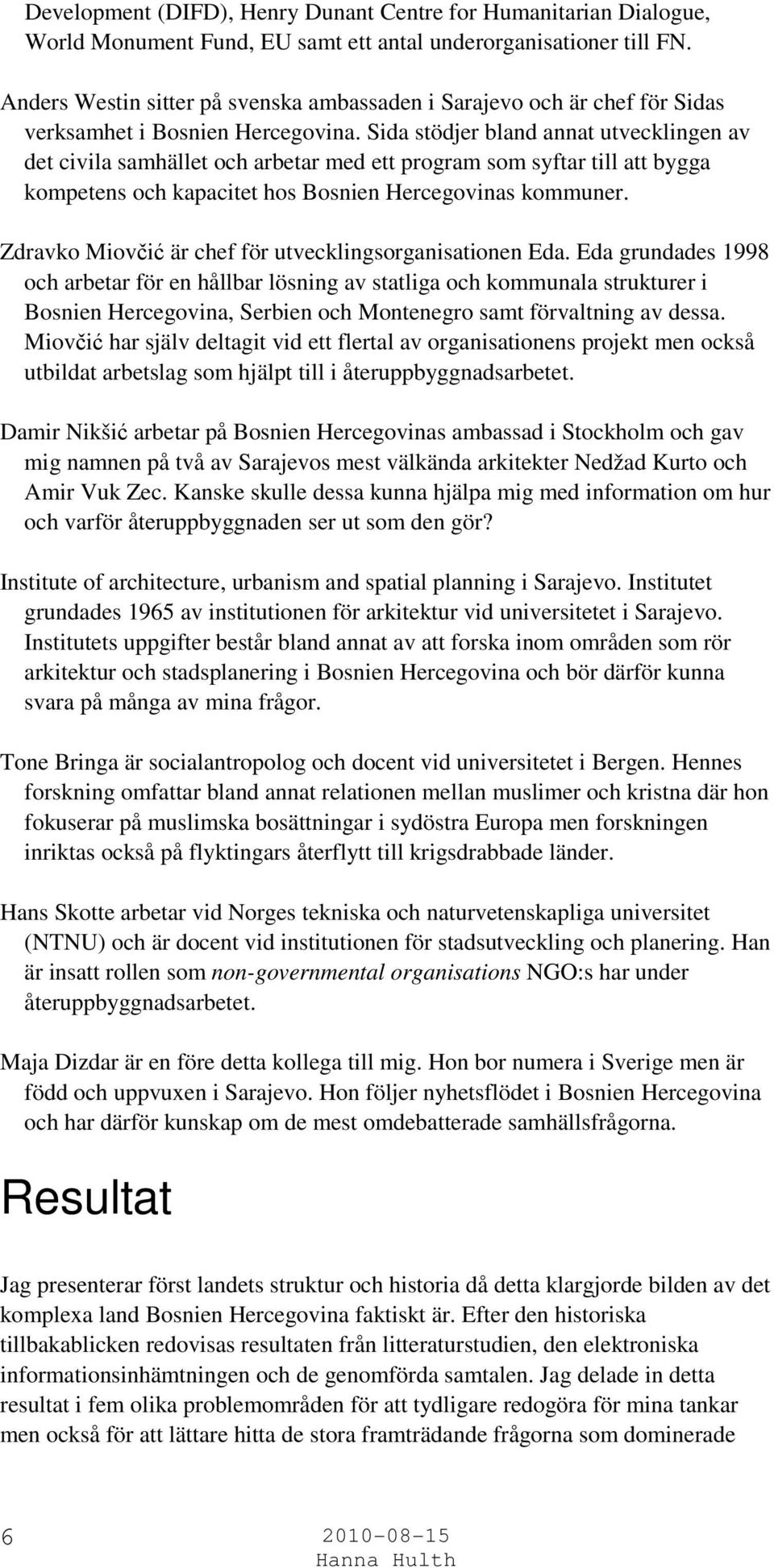 Sida stödjer bland annat utvecklingen av det civila samhället och arbetar med ett program som syftar till att bygga kompetens och kapacitet hos Bosnien Hercegovinas kommuner.