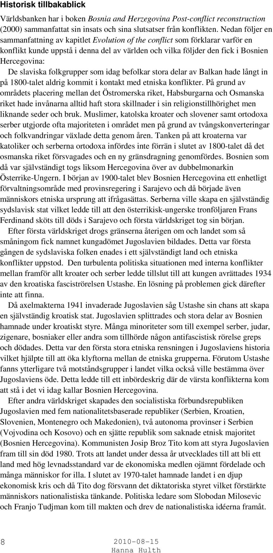 folkgrupper som idag befolkar stora delar av Balkan hade långt in på 1800-talet aldrig kommit i kontakt med etniska konflikter.