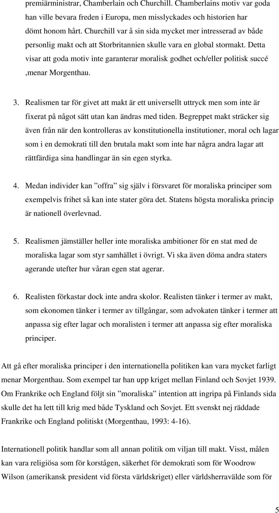 Detta visar att goda motiv inte garanterar moralisk godhet och/eller politisk succé,menar Morgenthau. 3.