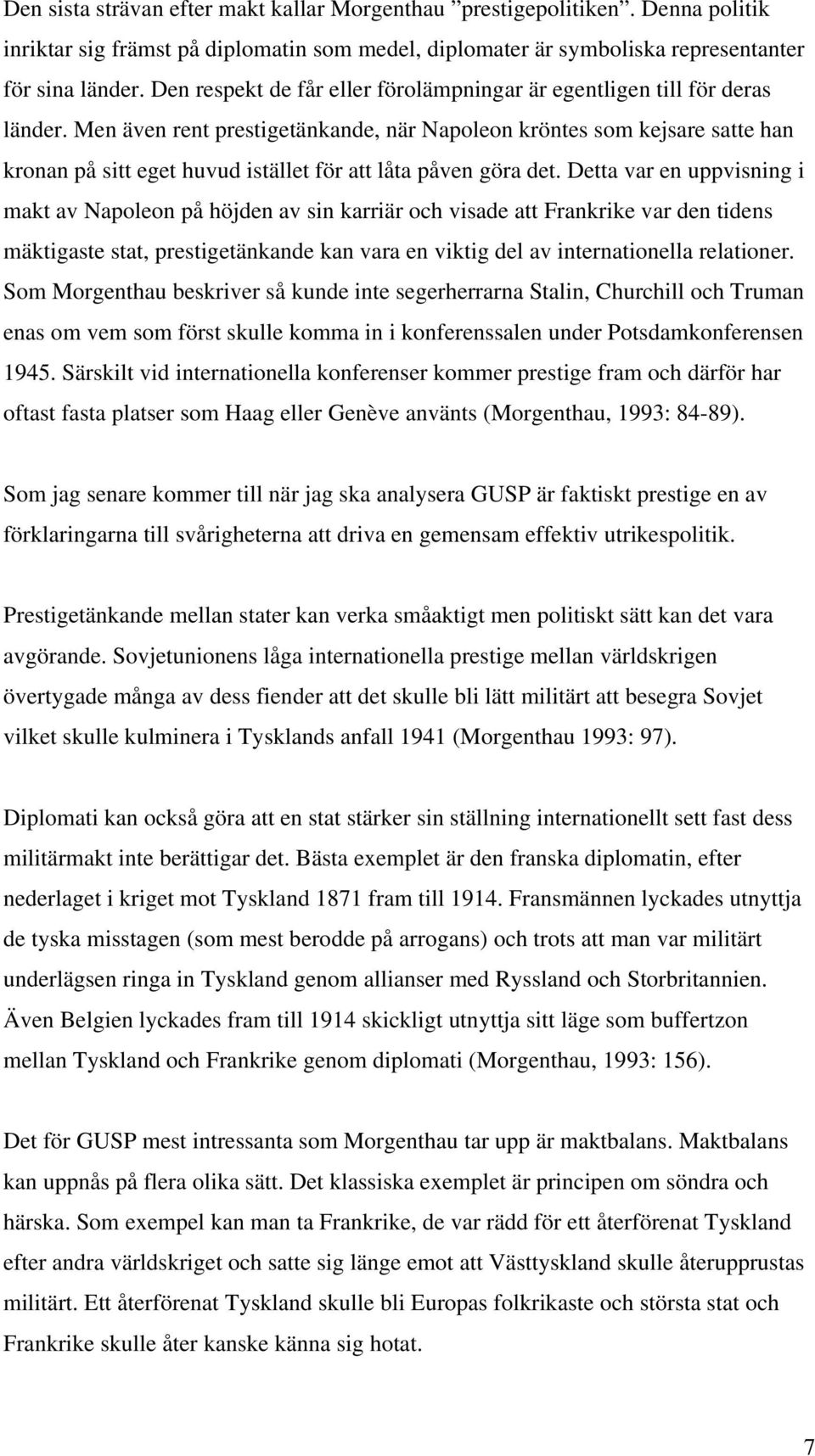 Men även rent prestigetänkande, när Napoleon kröntes som kejsare satte han kronan på sitt eget huvud istället för att låta påven göra det.