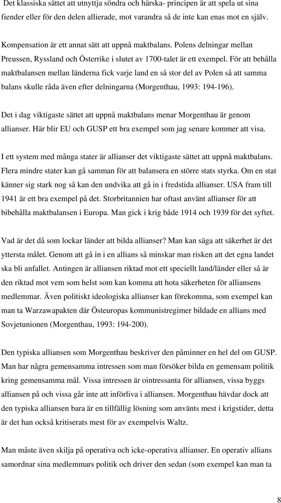 För att behålla maktbalansen mellan länderna fick varje land en så stor del av Polen så att samma balans skulle råda även efter delningarna (Morgenthau, 1993: 194-196).