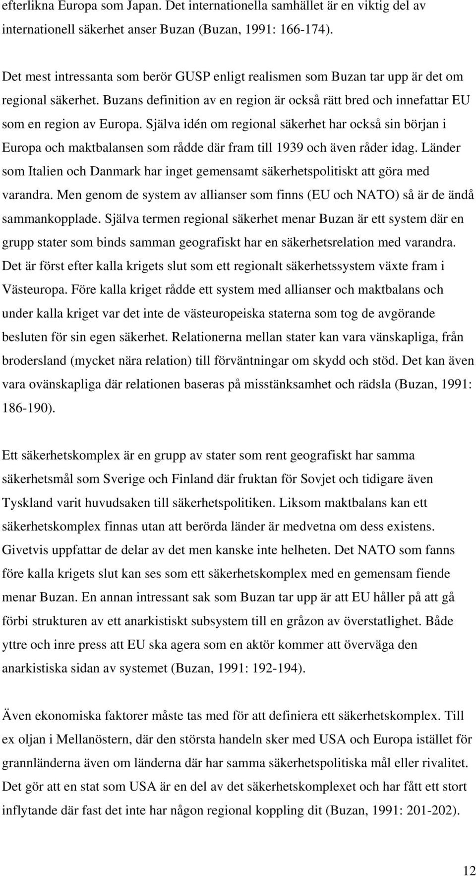 Själva idén om regional säkerhet har också sin början i Europa och maktbalansen som rådde där fram till 1939 och även råder idag.