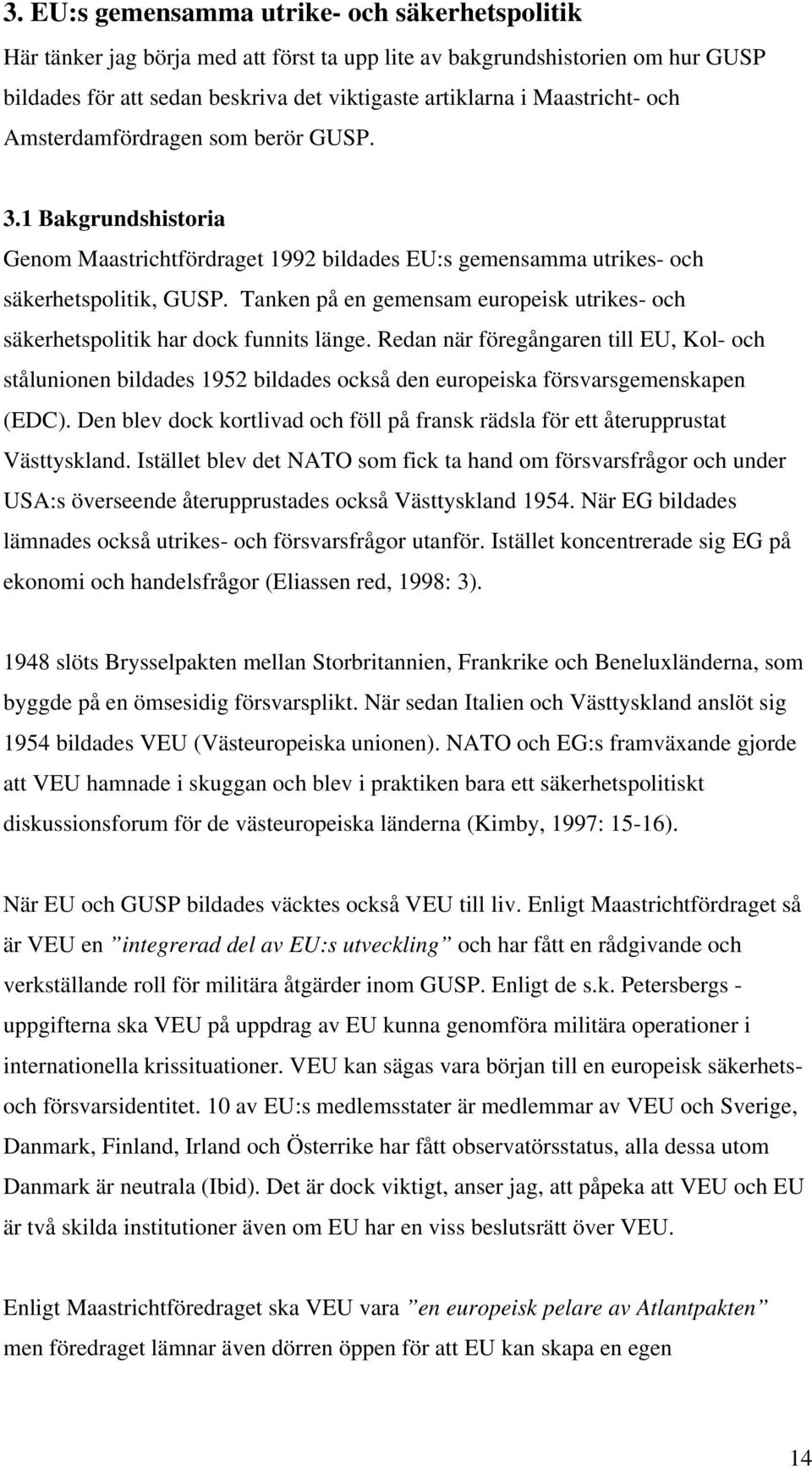 Tanken på en gemensam europeisk utrikes- och säkerhetspolitik har dock funnits länge.