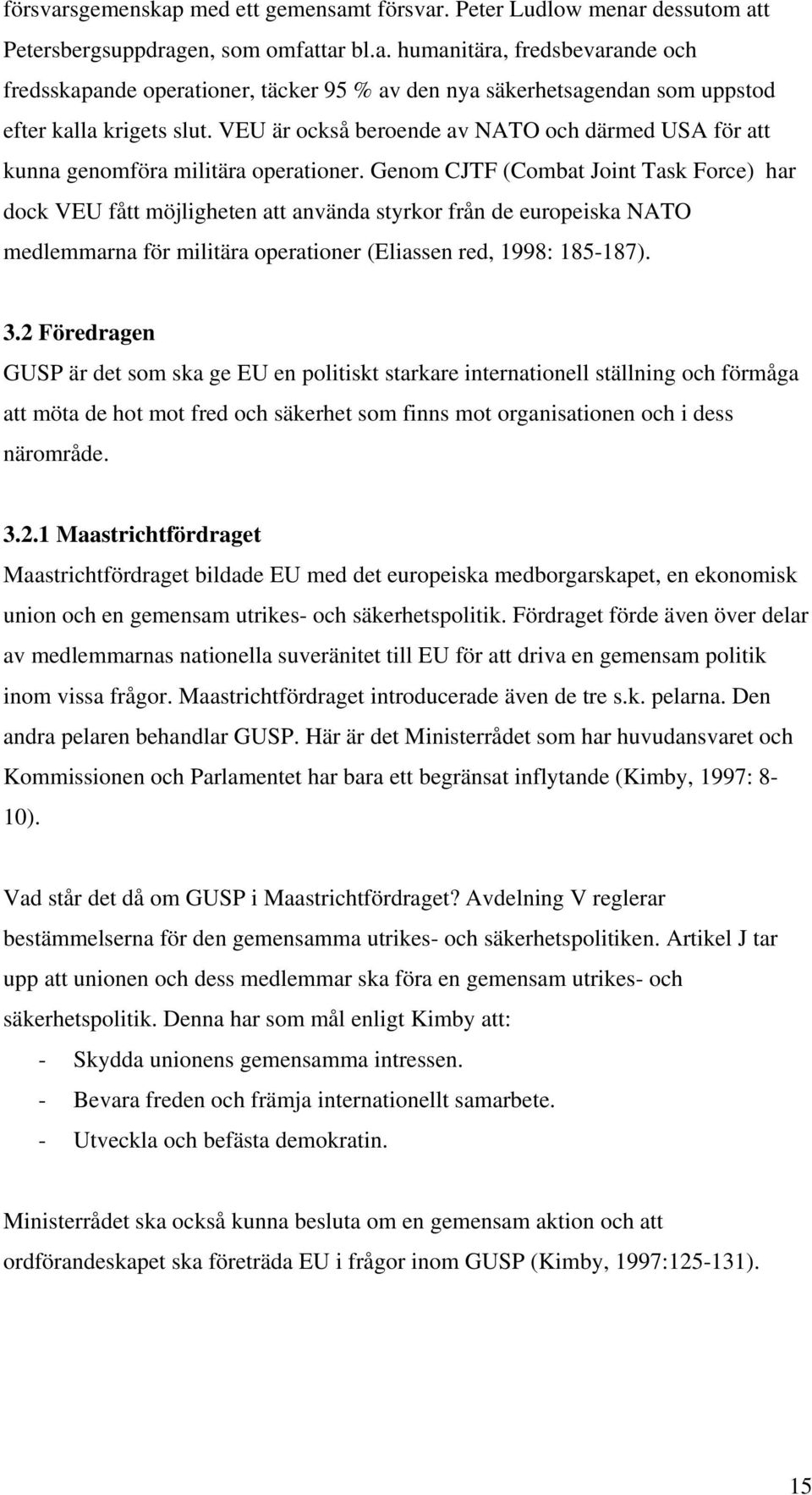 Genom CJTF (Combat Joint Task Force) har dock VEU fått möjligheten att använda styrkor från de europeiska NATO medlemmarna för militära operationer (Eliassen red, 1998: 185-187). 3.