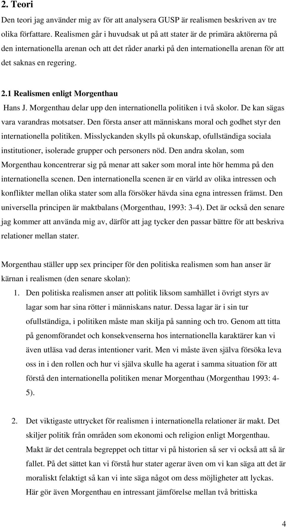 1 Realismen enligt Morgenthau Hans J. Morgenthau delar upp den internationella politiken i två skolor. De kan sägas vara varandras motsatser.