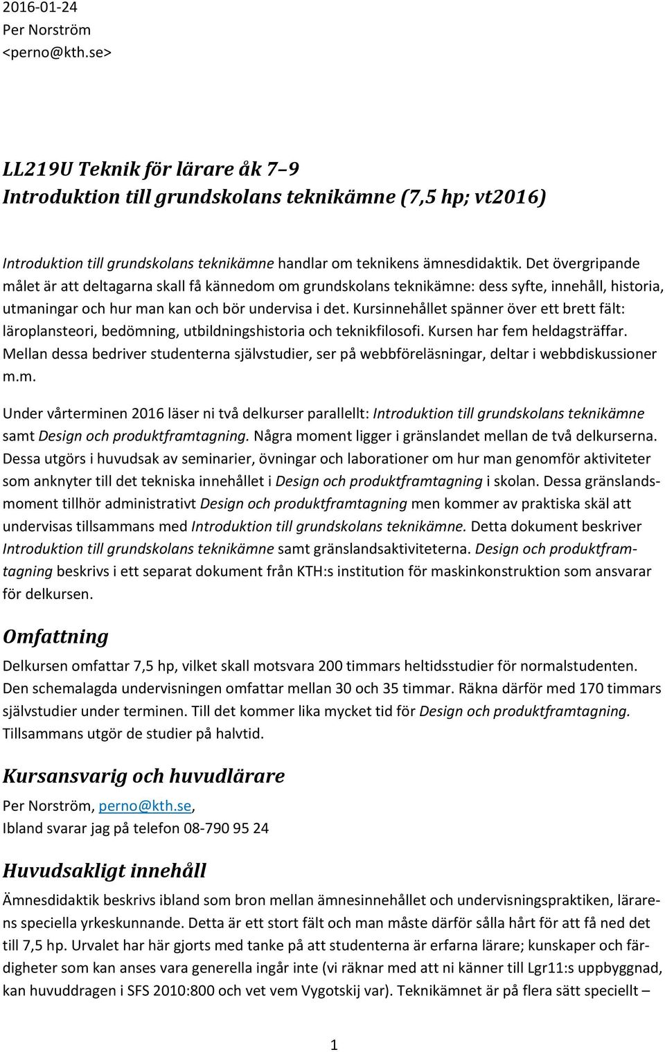 Det övergripande målet är att deltagarna skall få kännedom om grundskolans teknikämne: dess syfte, innehåll, historia, utmaningar och hur man kan och bör undervisa i det.