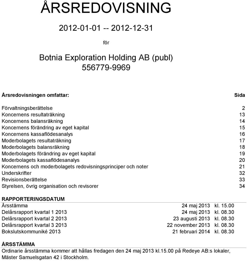 moderbolagets redovisningsprinciper och noter 21 Underskrifter 32 Revisionsberättelse 33 Styrelsen, övrig organisation och revisorer 34 RAPPORTERINGSDATUM Årsstämma kl. 15.