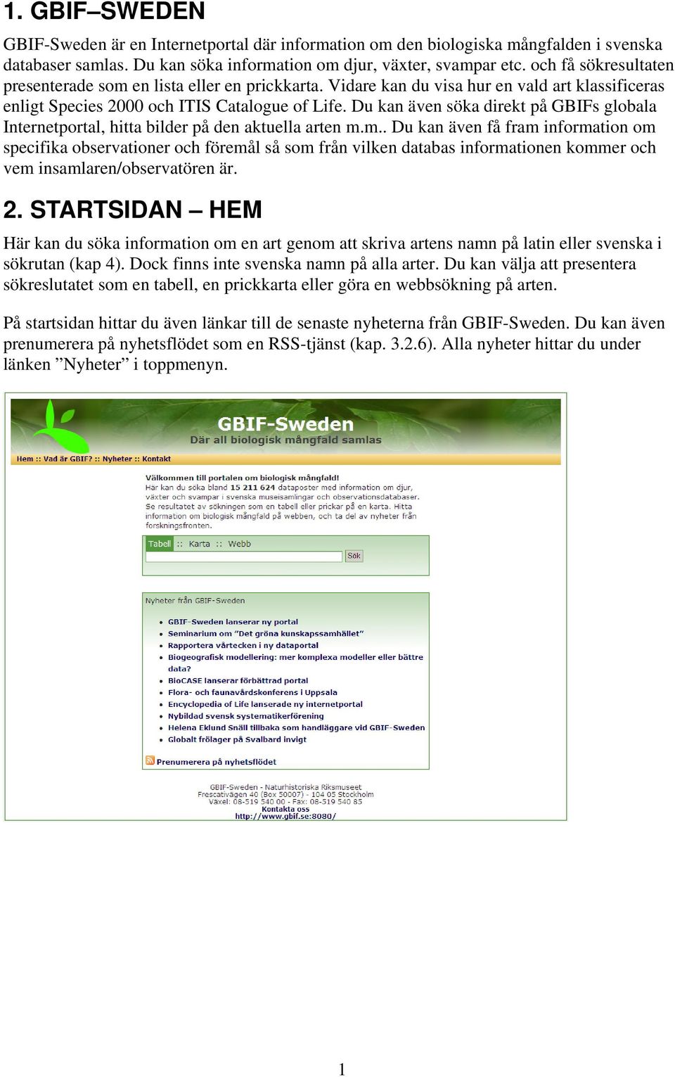 Du kan även söka direkt på GBIFs globala Internetportal, hitta bilder på den aktuella arten m.