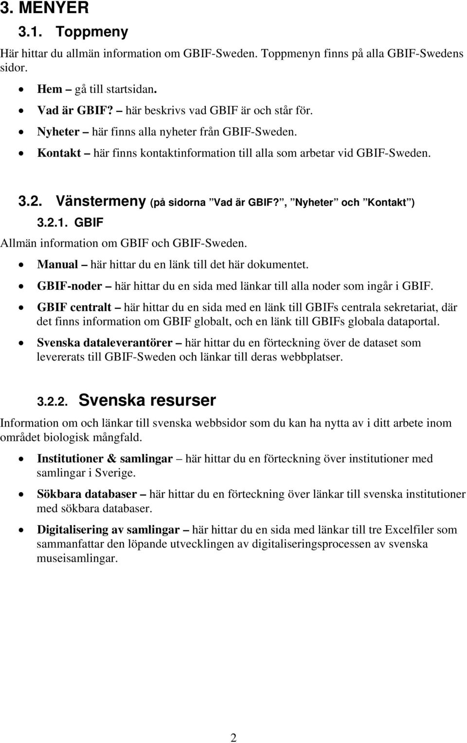 GBIF Allmän information om GBIF och GBIF-Sweden. Manual här hittar du en länk till det här dokumentet. GBIF-noder här hittar du en sida med länkar till alla noder som ingår i GBIF.