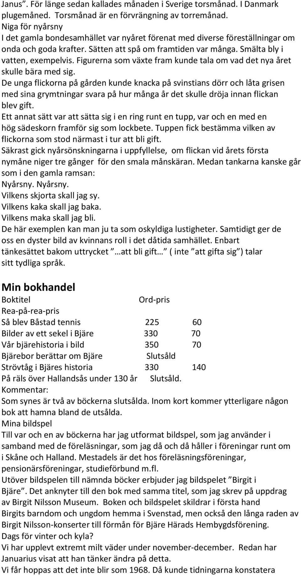 Figurerna som växte fram kunde tala om vad det nya året skulle bära med sig.