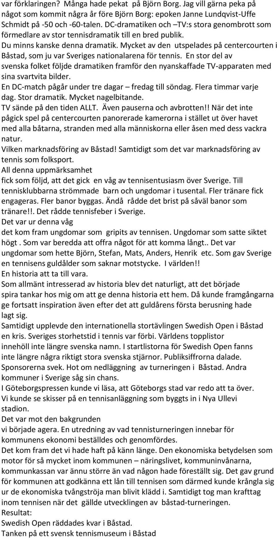 Mycket av den utspelades på centercourten i Båstad, som ju var Sveriges nationalarena för tennis.