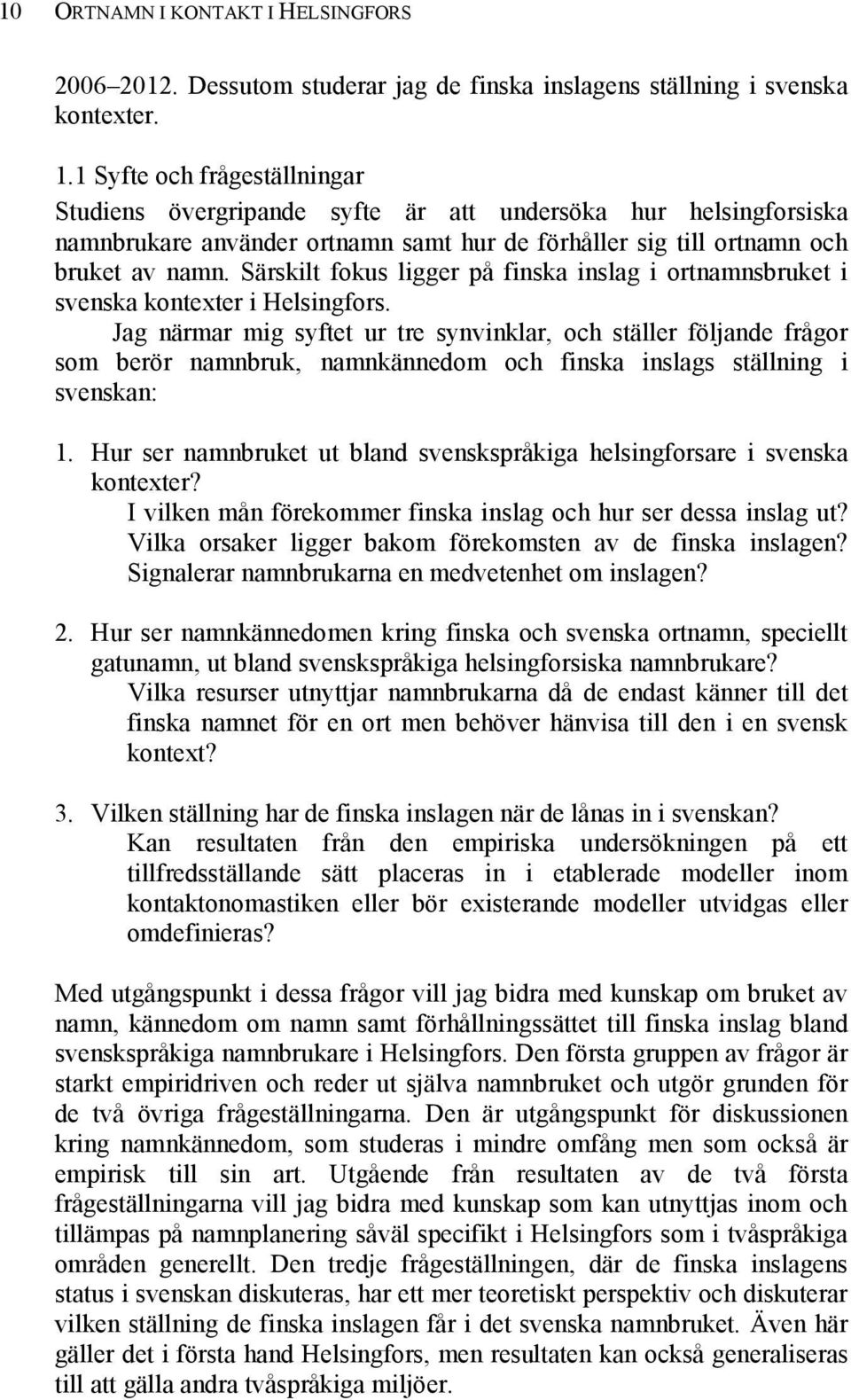 Särskilt fokus ligger på finska inslag i ortnamnsbruket i svenska kontexter i Helsingfors.