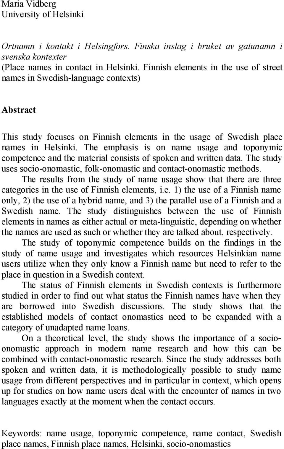 The emphasis is on name usage and toponymic competence and the material consists of spoken and written data. The study uses socio-onomastic, folk-onomastic and contact-onomastic methods.