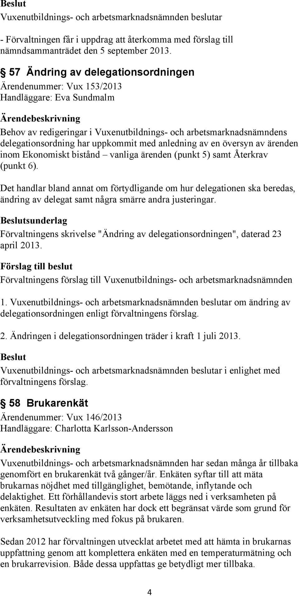 anledning av en översyn av ärenden inom Ekonomiskt bistånd vanliga ärenden (punkt 5) samt Återkrav (punkt 6).