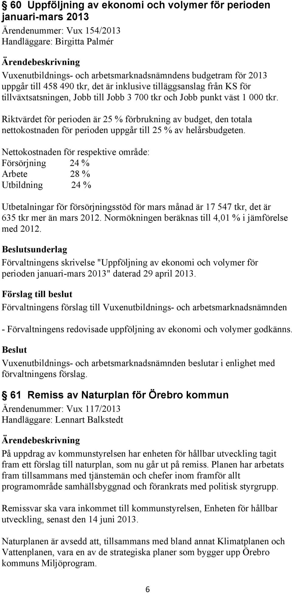 Riktvärdet för perioden är 25 % förbrukning av budget, den totala nettokostnaden för perioden uppgår till 25 % av helårsbudgeten.