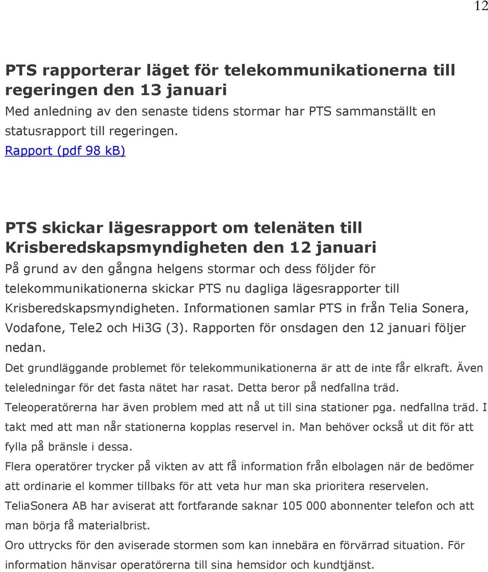 nu dagliga lägesrapporter till Krisberedskapsmyndigheten. Informationen samlar PTS in från Telia Sonera, Vodafone, Tele2 och Hi3G (3). Rapporten för onsdagen den 12 januari följer nedan.