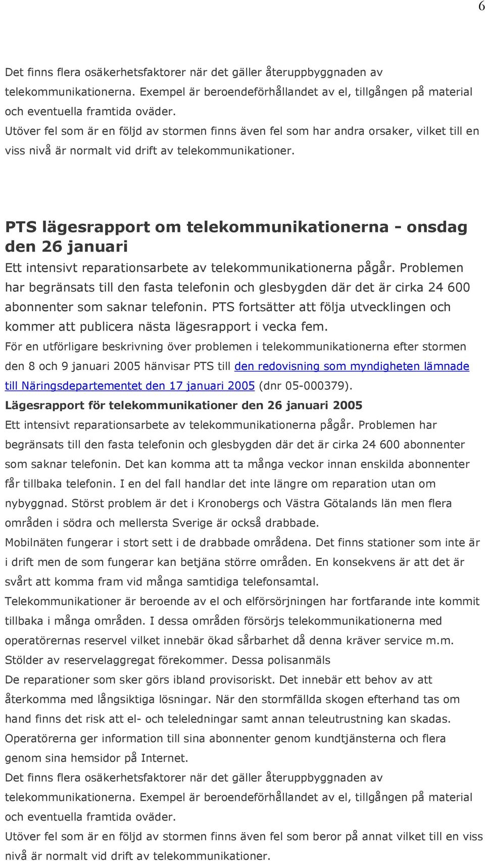 PTS lägesrapport om telekommunikationerna - onsdag den 26 januari Ett intensivt reparationsarbete av telekommunikationerna pågår.