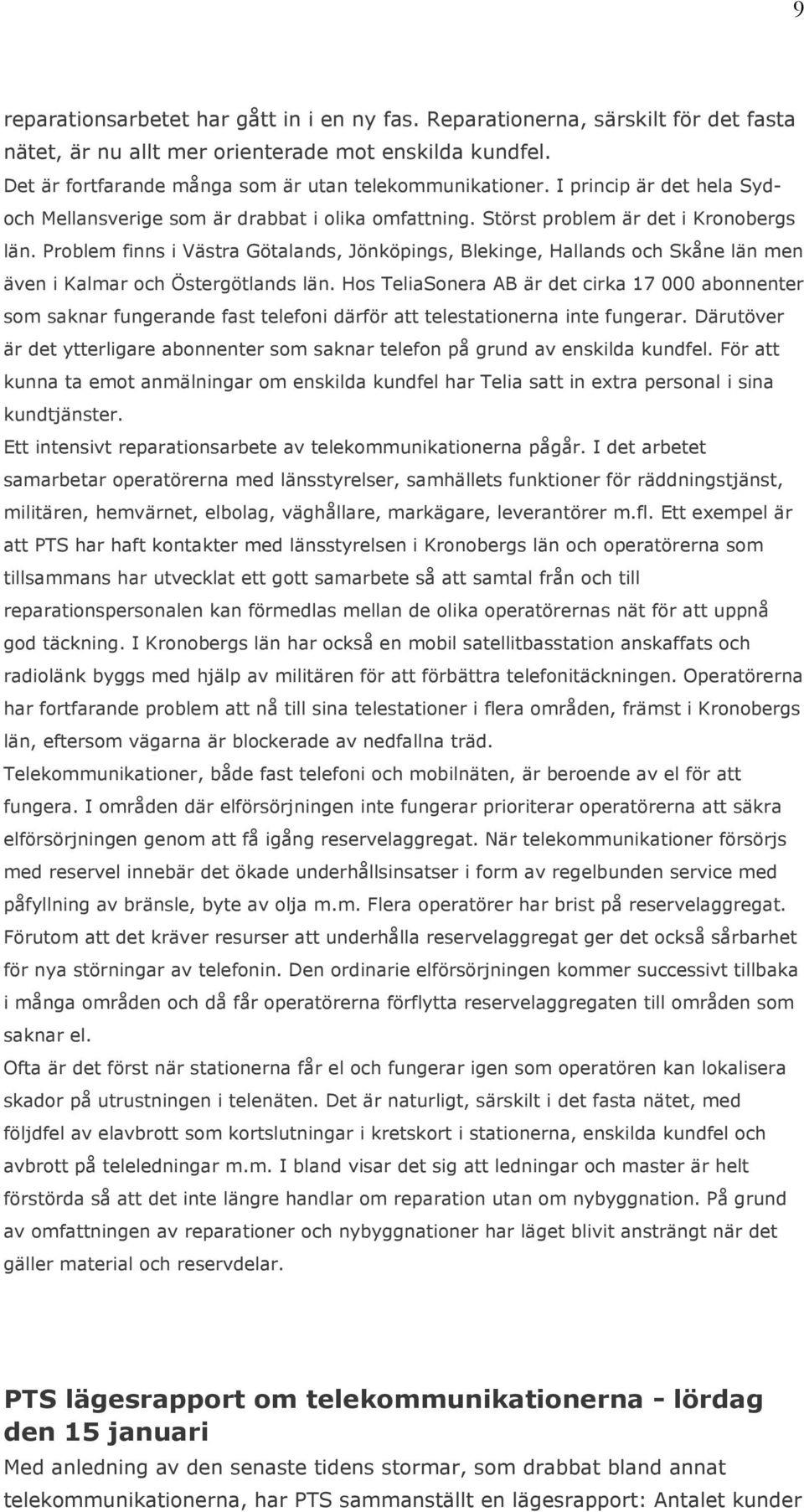 Problem finns i Västra Götalands, Jönköpings, Blekinge, Hallands och Skåne län men även i Kalmar och Östergötlands län.