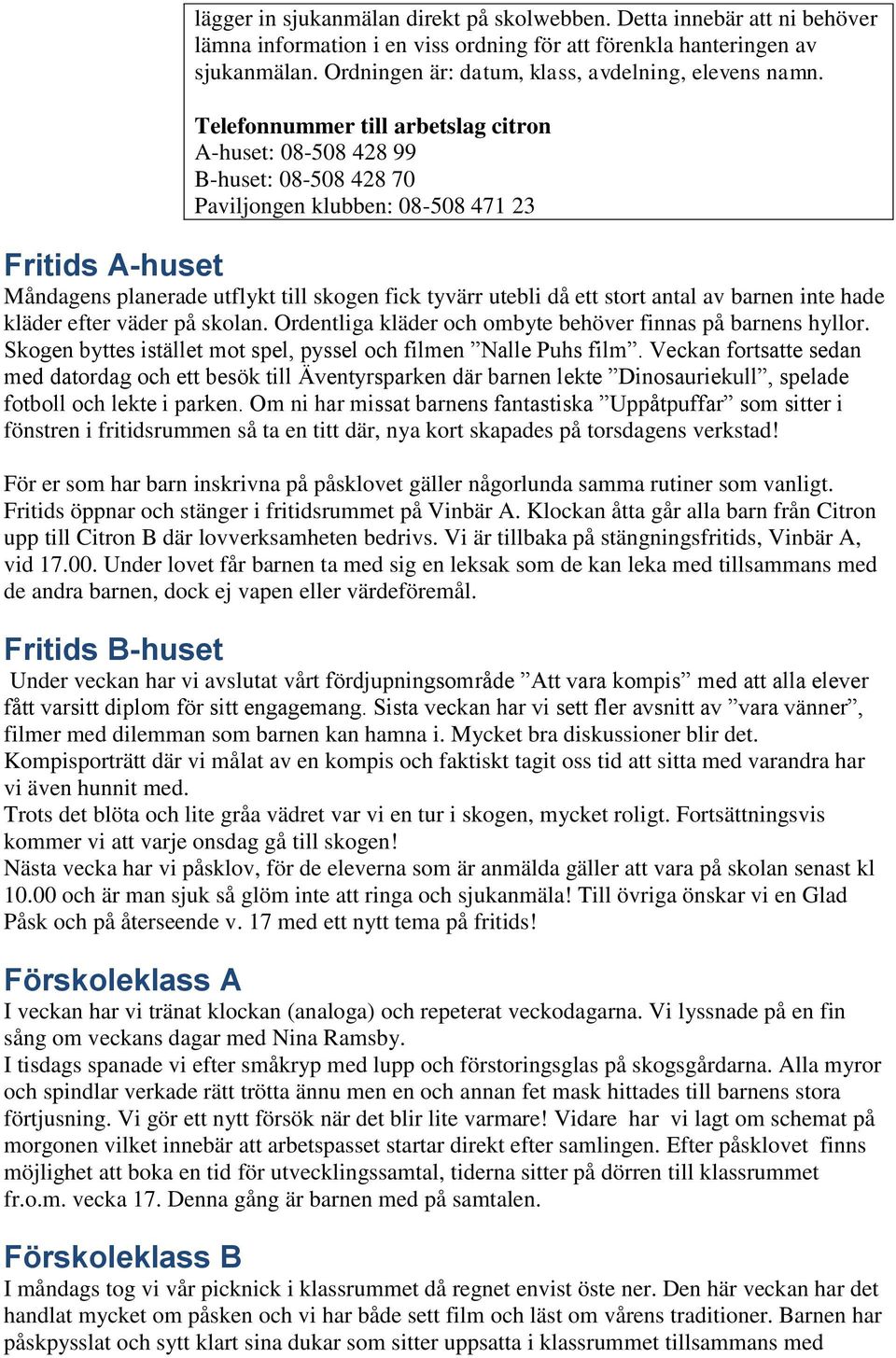 Telefonnummer till arbetslag citron A-huset: 08-508 428 99 B-huset: 08-508 428 70 Paviljongen klubben: 08-508 471 23 Fritids A-huset Måndagens planerade utflykt till skogen fick tyvärr utebli då ett