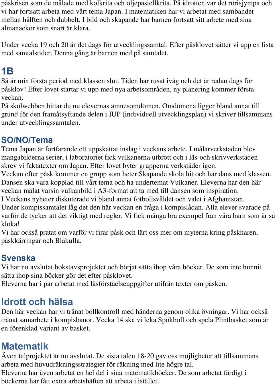 Under vecka 19 och 20 är det dags för utvecklingssamtal. Efter påsklovet sätter vi upp en lista med samtalstider. Denna gång är barnen med på samtalet. 1B Så är min första period med klassen slut.