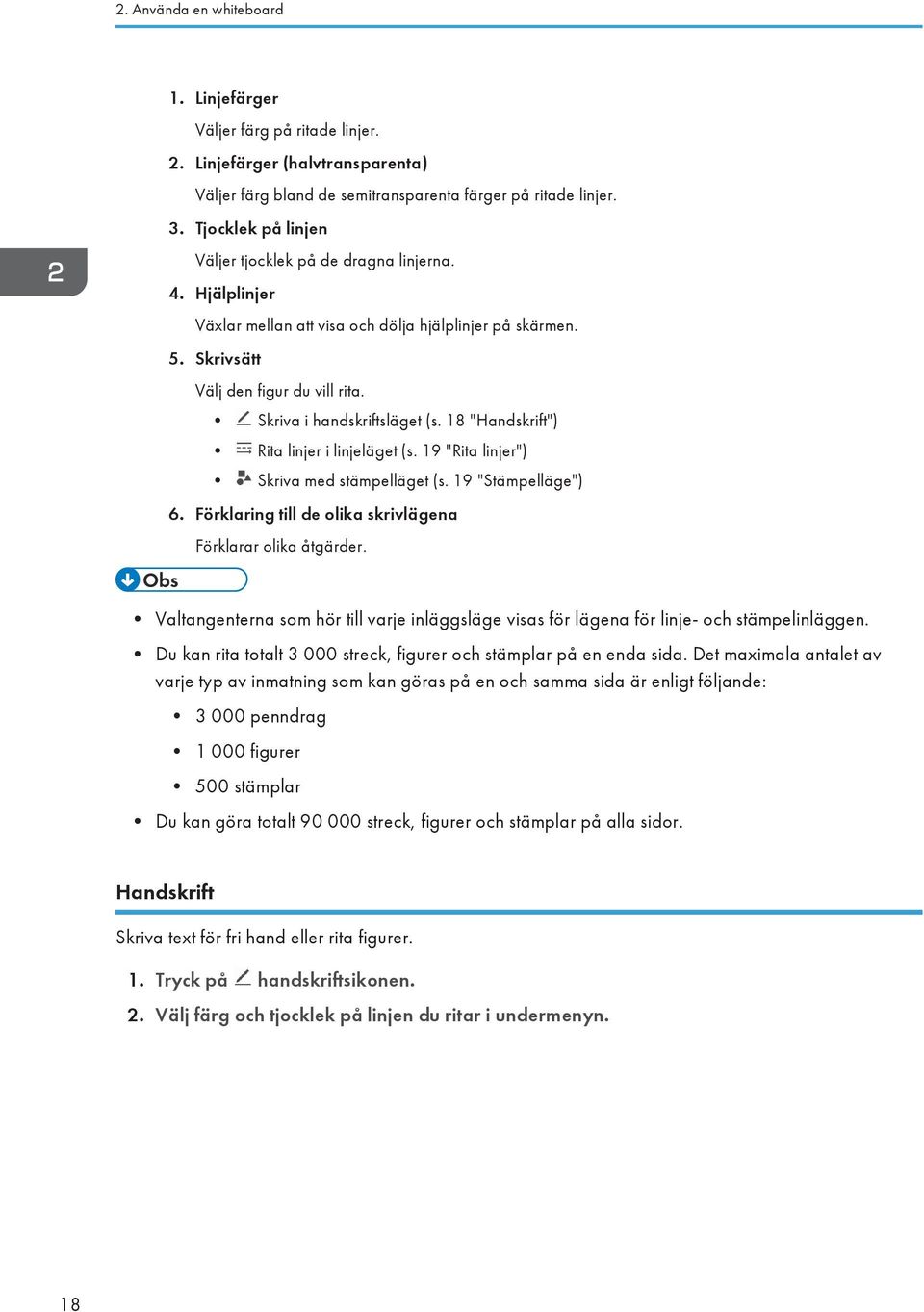 Skriva i handskriftsläget (s. 18 "Handskrift") Rita linjer i linjeläget (s. 19 "Rita linjer") Skriva med stämpelläget (s. 19 "Stämpelläge") 6.