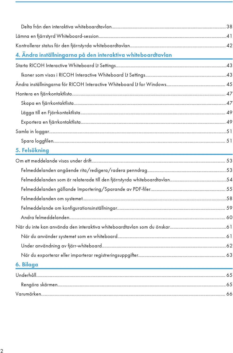 ..43 Ändra inställningarna för RICOH Interactive Whiteboard Lt for Windows... 45 Hantera en fjärrkontaktlista... 47 Skapa en fjärrkontaktlista...47 Lägga till en Fjärrkontaktlista.