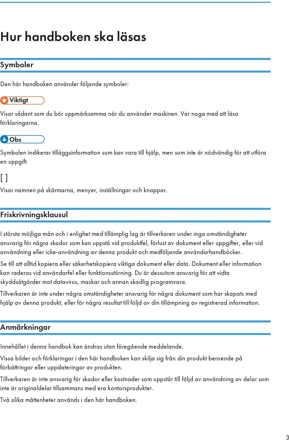 Friskrivningsklausul I största möjliga mån och i enlighet med tillämplig lag är tillverkaren under inga omständigheter ansvarig för några skador som kan uppstå vid produktfel, förlust av dokument