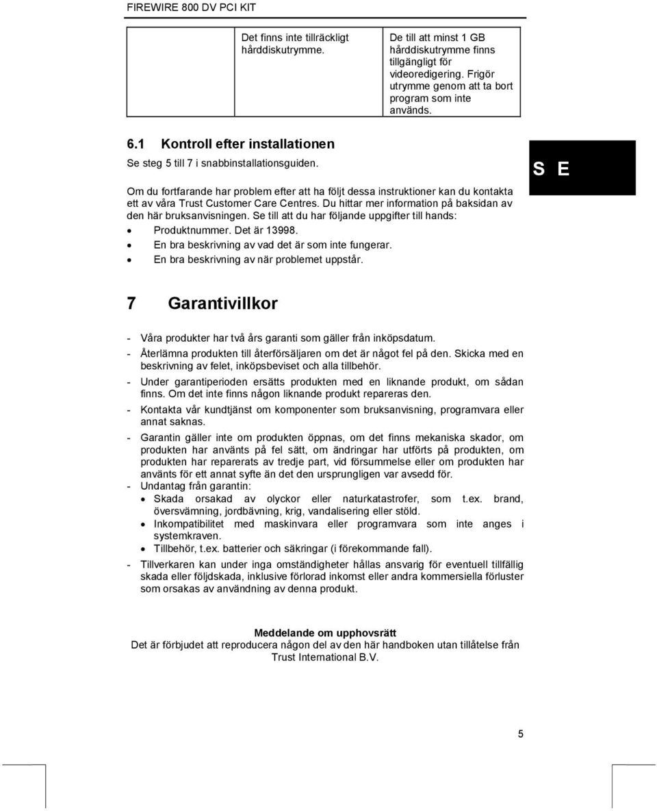 Om du fortfarande har problem efter att ha följt dessa instruktioner kan du kontakta ett av våra Trust Customer Care Centres. Du hittar mer information på baksidan av den här bruksanvisningen.