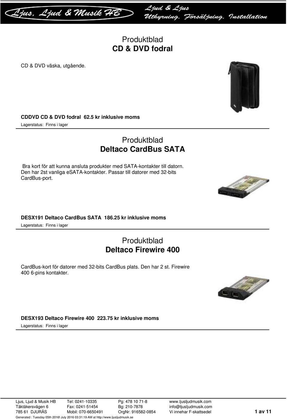 Den har 2st vanliga esata-kontakter. Passar till datorer med 32-bits CardBus-port. DESX191 Deltaco CardBus SATA 186.