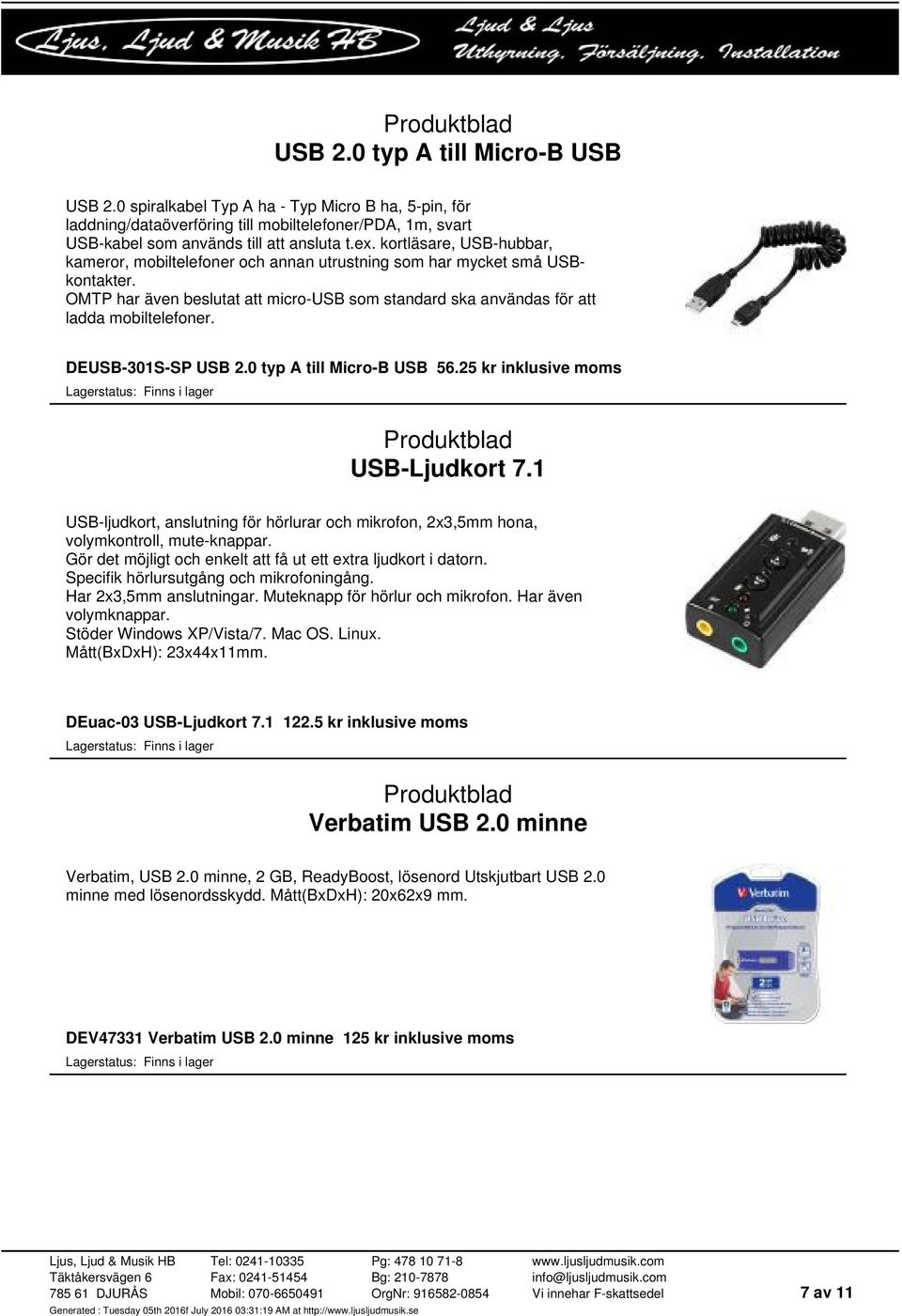 DEUSB-301S-SP USB 2.0 typ A till Micro-B USB 56.25 kr inklusive moms USB-Ljudkort 7.1 USB-ljudkort, anslutning för hörlurar och mikrofon, 2x3,5mm hona, volymkontroll, mute-knappar.