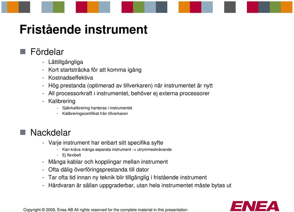 - Varje instrument har enbart sitt specifika syfte - Kan kräva många separata instrument utrymmeskrävande - Ej flexibelt - Många kablar och kopplingar mellan instrument - Ofta