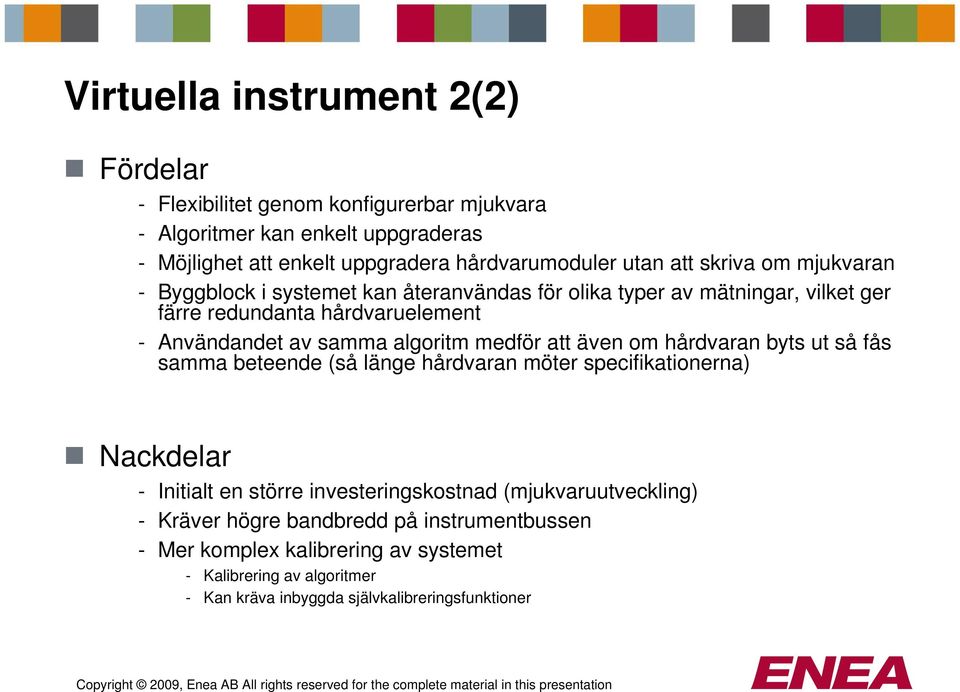 algoritm medför att även om hårdvaran byts ut så fås samma beteende (så länge hårdvaran möter specifikationerna) Nackdelar - Initialt en större investeringskostnad