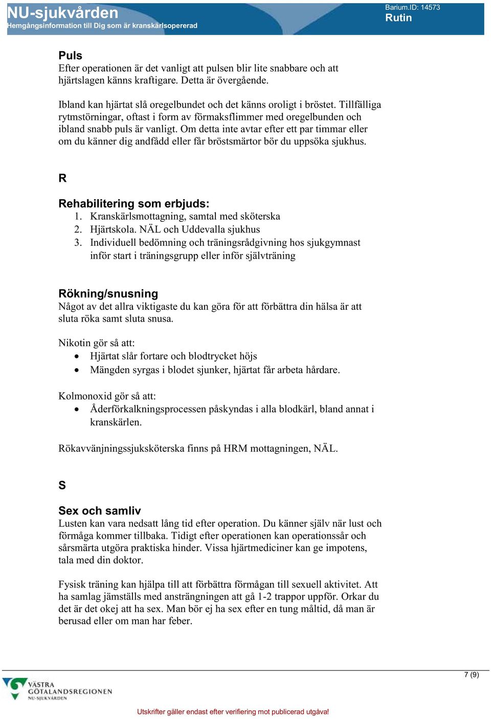 Om detta inte avtar efter ett par timmar eller om du känner dig andfådd eller får bröstsmärtor bör du uppsöka sjukhus. R Rehabilitering som erbjuds: 1. Kranskärlsmottagning, samtal med sköterska 2.