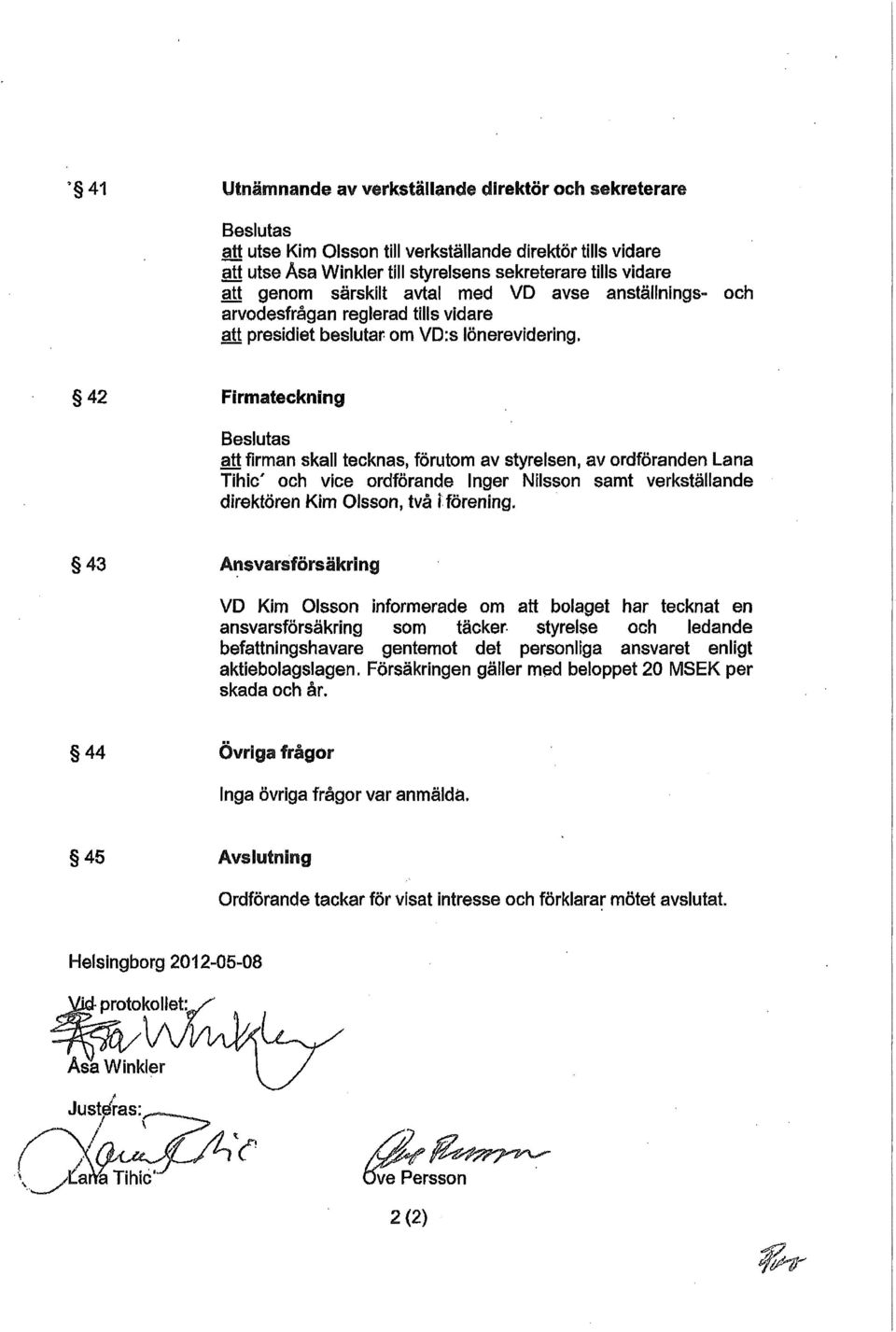 och 42 Firmateckning Beslutas att firman skall tecknas, förutom av styrelsen, av ordföranden Lana Tihic' och vice ordförande Inger Nilsson samt verkställande direktören Kim Olsson, två i förening.