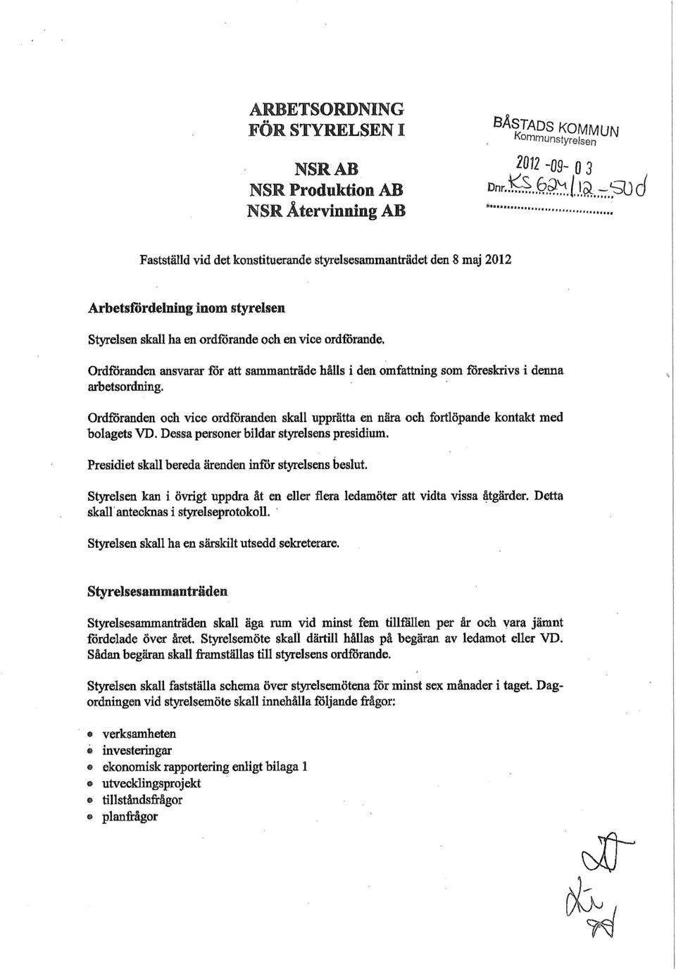 Ordföranden och vice ordföranden skall upprätta en nära och fortlöpande kontakt med bolagets VD. Dessa personer bildar styrelsens presidivmi. Presidiet skall bereda ärenden inför styrelsens beslut.