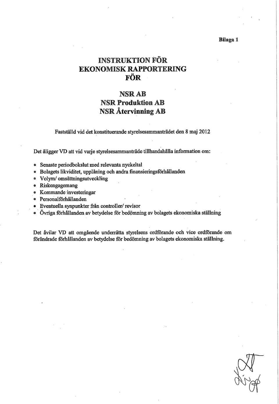 omsättningsutveckling Riskengagemang Kommande investeringar Personalförhållanden e Eventuella synpunkter från controller/ revisor Övrigaförhållandenav betydelse för bedömning av