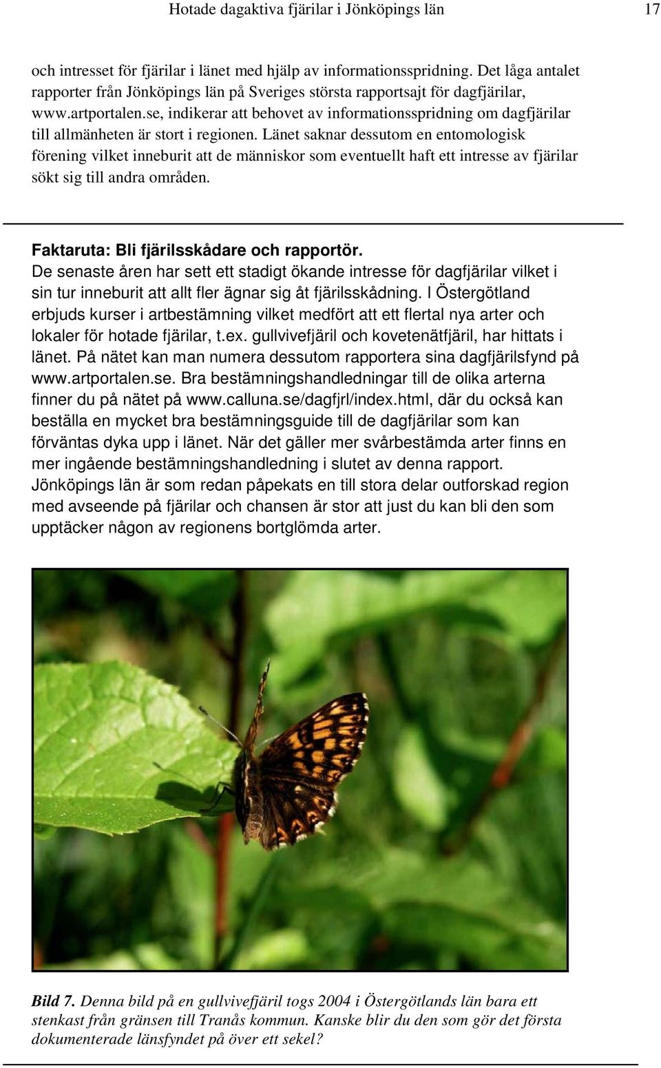 se, indikerar att behovet av informationsspridning om dagfjärilar till allmänheten är stort i regionen.