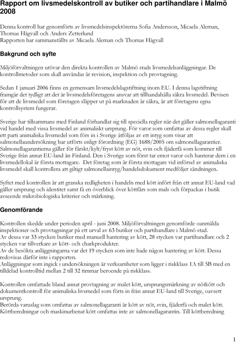 De kontrollmetoder som skall användas är revision, inspektion och provtagning. Sedan 1 januari 2006 finns en gemensam livsmedelslagstiftning inom EU.