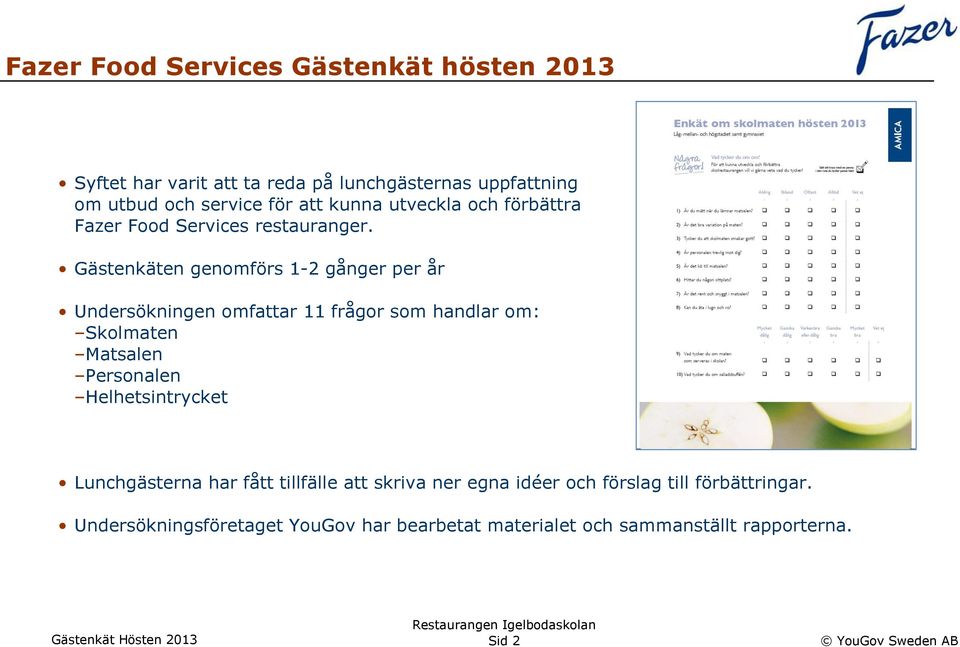 Gästenkäten genomförs 1-2 gånger per år Undersökningen omfattar 11 frågor som handlar om: Skolmaten Matsalen Personalen