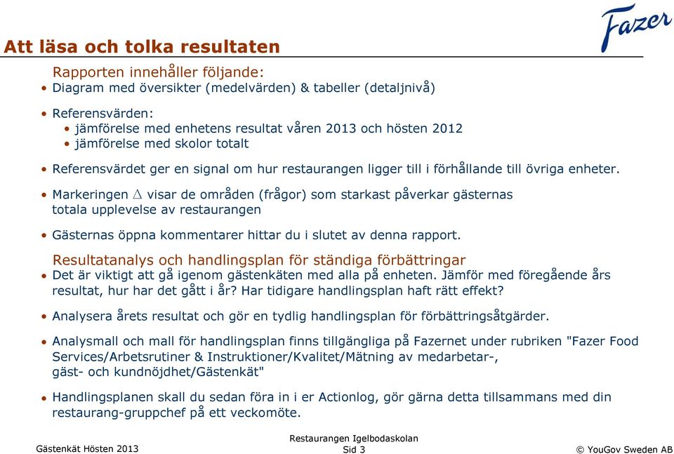 Markeringen visar de områden (frågor) som starkast påverkar gästernas totala upplevelse av restaurangen Gästernas öppna kommentarer hittar du i slutet av denna rapport.