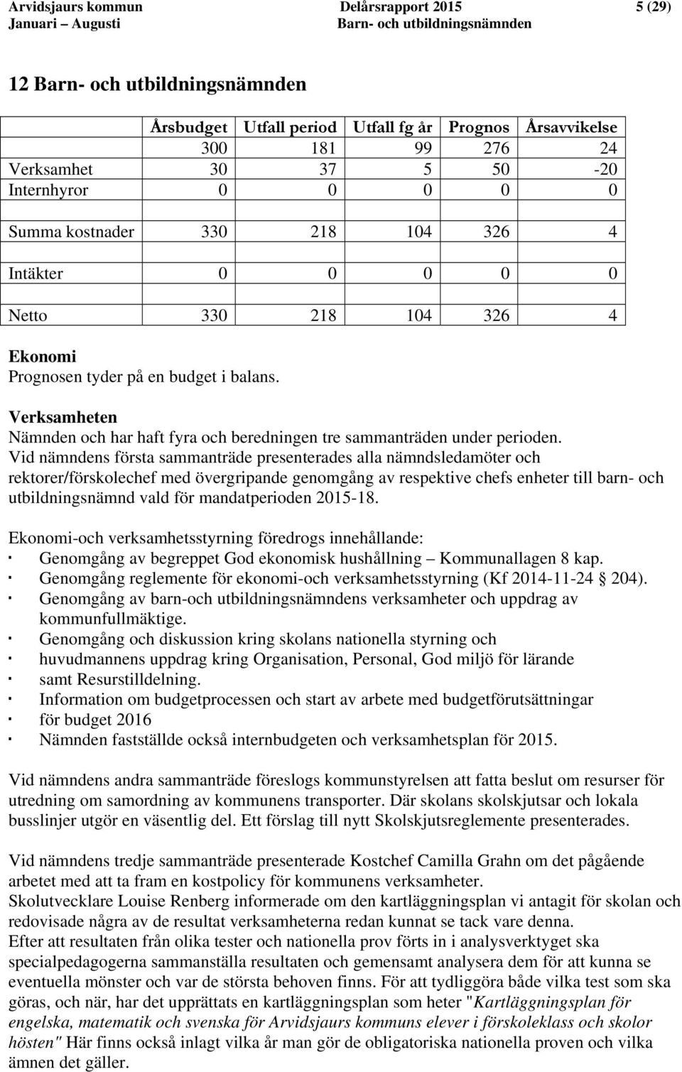 Verksamheten Nämnden och har haft fyra och beredningen tre sammanträden under perioden.