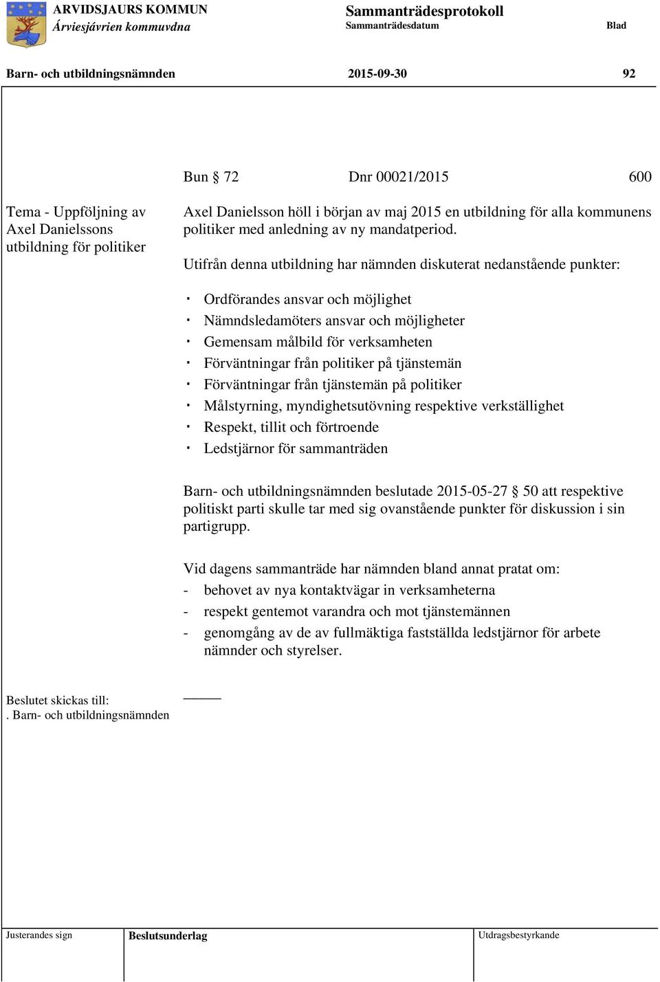 Utifrån denna utbildning har nämnden diskuterat nedanstående punkter: Ordförandes ansvar och möjlighet Nämndsledamöters ansvar och möjligheter Gemensam målbild för verksamheten Förväntningar från