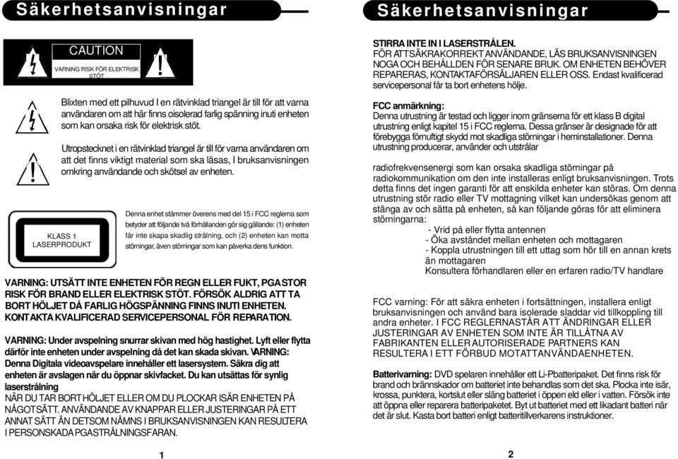 Utropstecknet i en rätvinklad triangel är till för varna användaren om att det finns viktigt material som ska läsas, I bruksanvisningen omkring användande och skötsel av enheten.