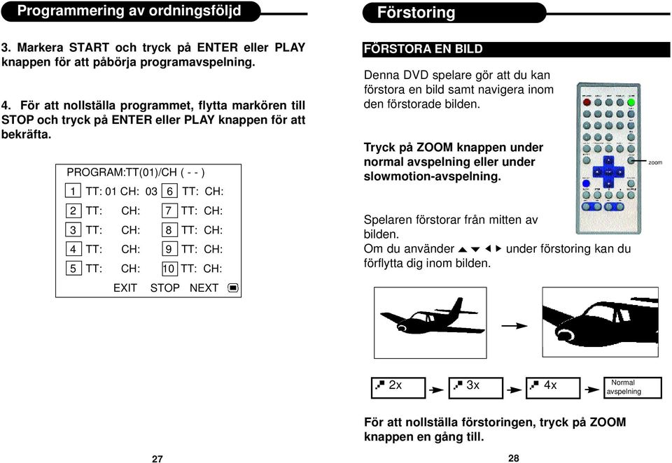 PROGRAM:TT(01)/CH ( - - ) 1 TT: 01 CH: 03 6 TT: CH: 2 TT: CH: 7 TT: CH: 3 TT: CH: 8 TT: CH: 4 TT: CH: 9 TT: CH: 5 TT: CH: 10 TT: CH: EXIT STOP NEXT FÖRSTORA EN BILD Denna DVD spelare gör att du kan