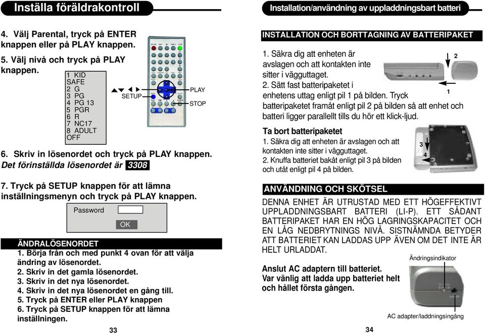 Säkra dig att enheten är 2 avslagen och att kontakten inte sitter i vägguttaget. 2. Sätt fast batteripaketet i 1 enhetens uttag enligt pil 1 på bilden.