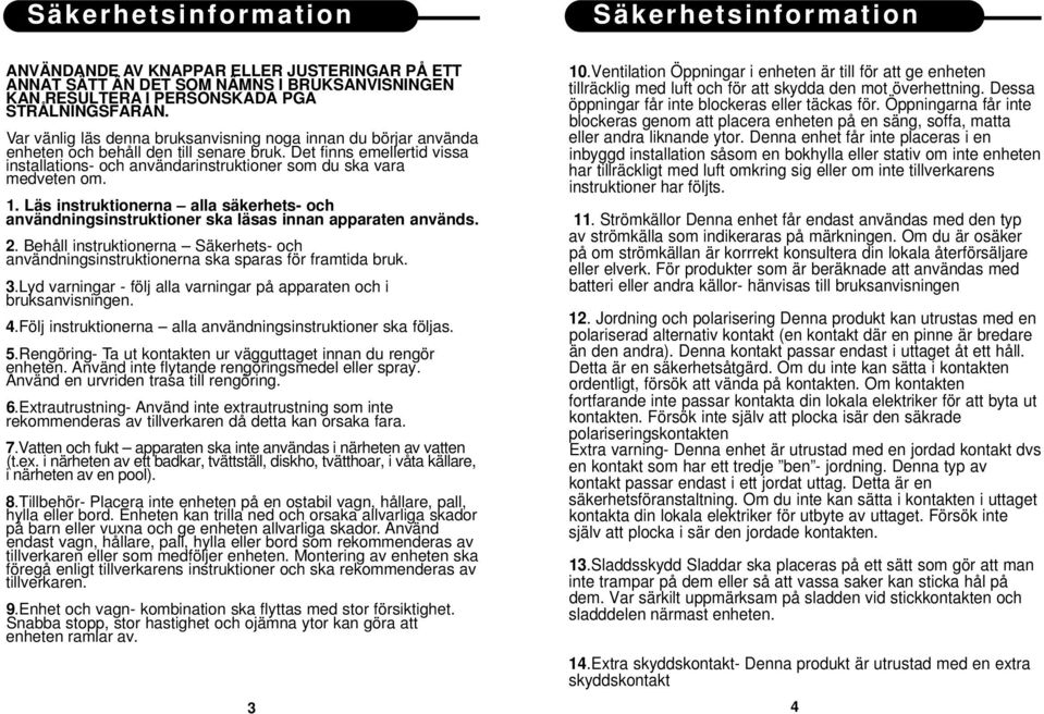 Det finns emellertid vissa installations- och användarinstruktioner som du ska vara medveten om. 1. Läs instruktionerna alla säkerhets- och användningsinstruktioner ska läsas innan apparaten används.