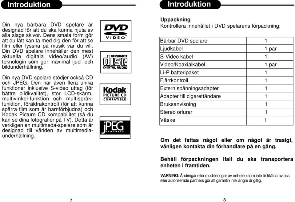 Din DVD spelare innehåller den mest aktuella digitala video/audio (AV ) teknologin som ger maximal ljud- och bildunderhållning. Din nya DVD spelare stödjer också CD och JPEG.